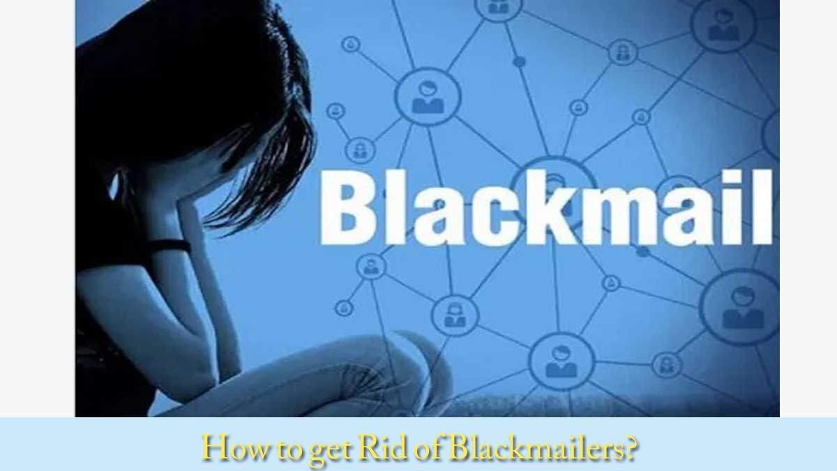 How to get Rid of Blackmailers?