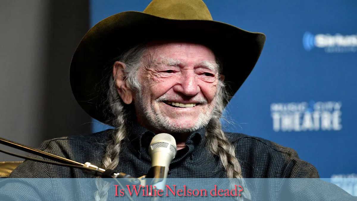 Is Willie Nelson dead?